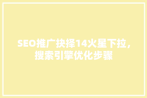 SEO推广抉择14火星下拉，搜索引擎优化步骤