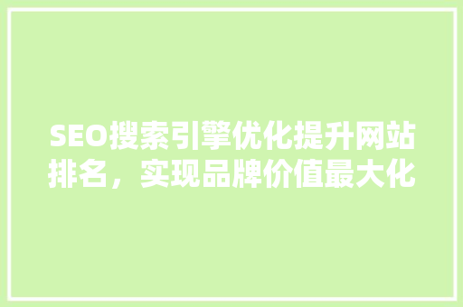 SEO搜索引擎优化提升网站排名，实现品牌价值最大化