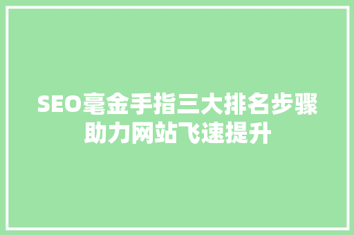 SEO毫金手指三大排名步骤助力网站飞速提升