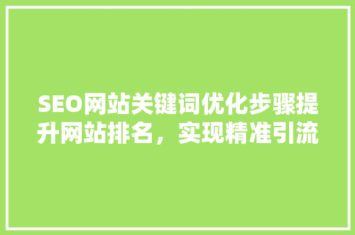 SEO网站关键词优化步骤提升网站排名，实现精准引流