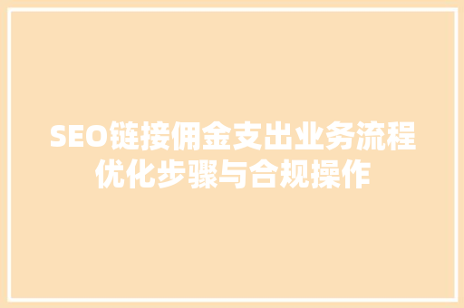SEO链接佣金支出业务流程优化步骤与合规操作