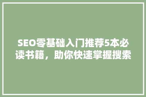 SEO零基础入门推荐5本必读书籍，助你快速掌握搜索引擎优化方法