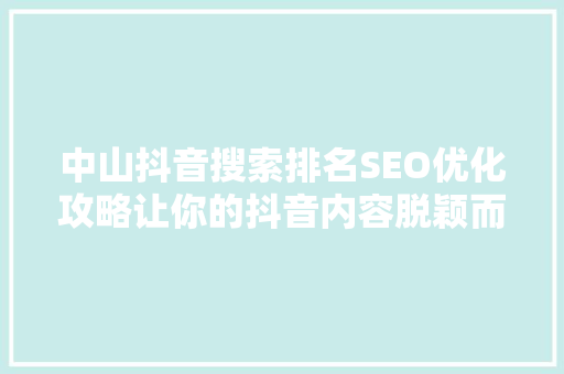 中山抖音搜索排名SEO优化攻略让你的抖音内容脱颖而出