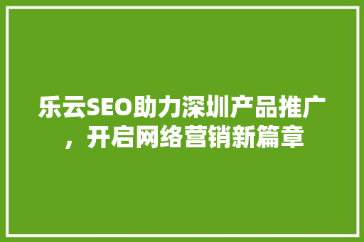 乐云SEO助力深圳产品推广，开启网络营销新篇章