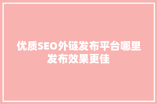 优质SEO外链发布平台哪里发布效果更佳