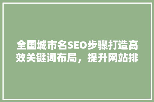 全国城市名SEO步骤打造高效关键词布局，提升网站排名