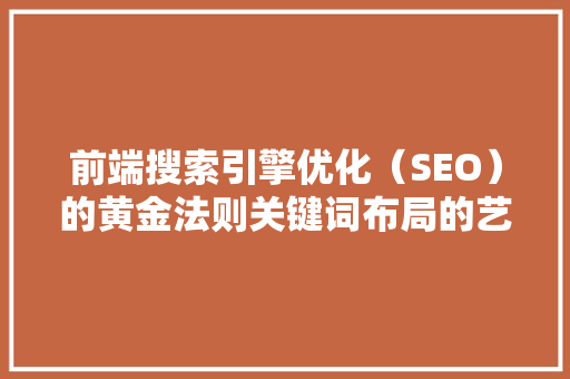 前端搜索引擎优化（SEO）的黄金法则关键词布局的艺术
