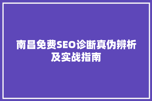 南昌免费SEO诊断真伪辨析及实战指南