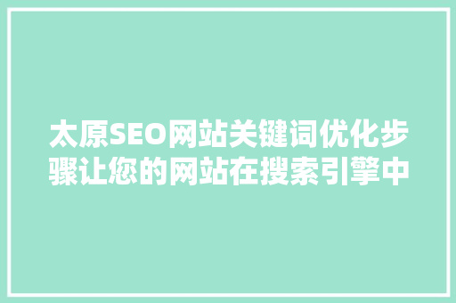 太原SEO网站关键词优化步骤让您的网站在搜索引擎中脱颖而出