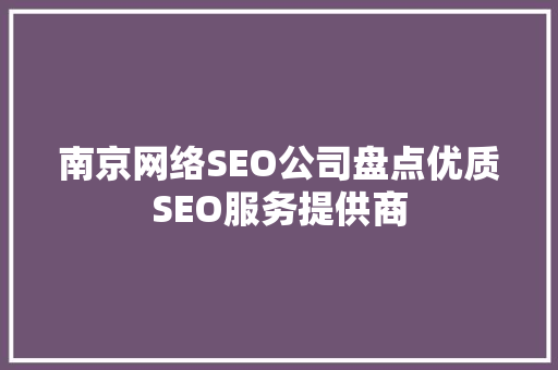 南京网络SEO公司盘点优质SEO服务提供商