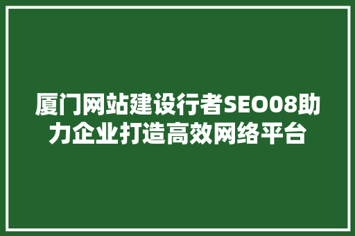 厦门网站建设行者SEO08助力企业打造高效网络平台