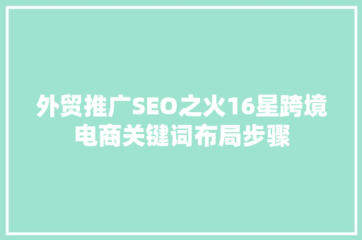 外贸推广SEO之火16星跨境电商关键词布局步骤
