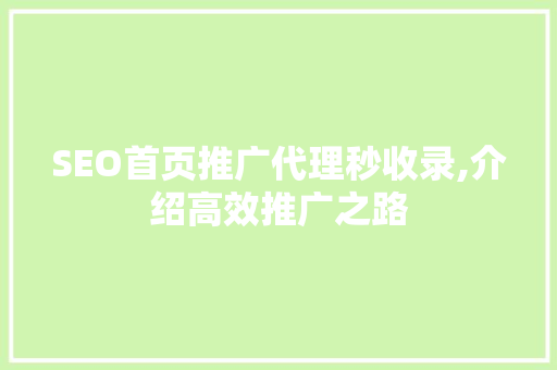 SEO首页推广代理秒收录,介绍高效推广之路