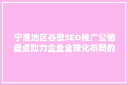 宁波地区谷歌SEO推广公司盘点助力企业全球化布局的强力助手