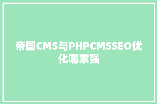 帝国CMS与PHPCMSSEO优化哪家强