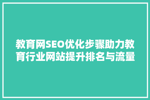 教育网SEO优化步骤助力教育行业网站提升排名与流量