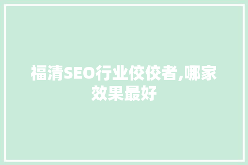 福清SEO行业佼佼者,哪家效果最好