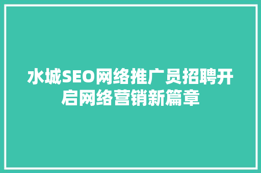 水城SEO网络推广员招聘开启网络营销新篇章