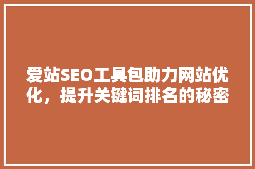 爱站SEO工具包助力网站优化，提升关键词排名的秘密武器
