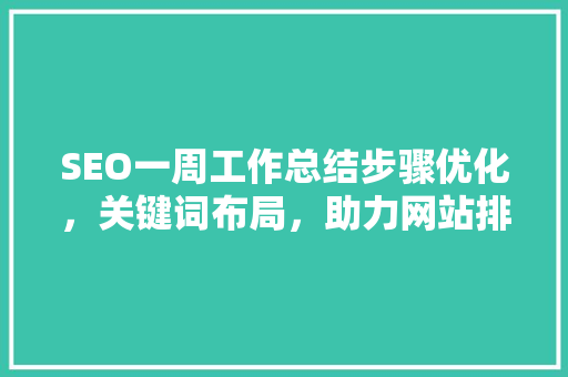 SEO一周工作总结步骤优化，关键词布局，助力网站排名提升