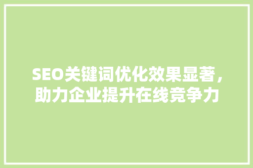 SEO关键词优化效果显著，助力企业提升在线竞争力