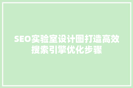 SEO实验室设计图打造高效搜索引擎优化步骤