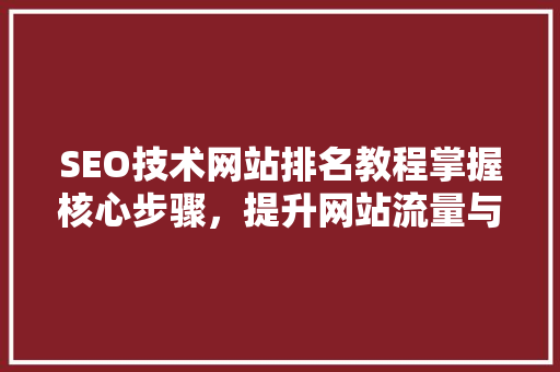 SEO技术网站排名教程掌握核心步骤，提升网站流量与曝光度