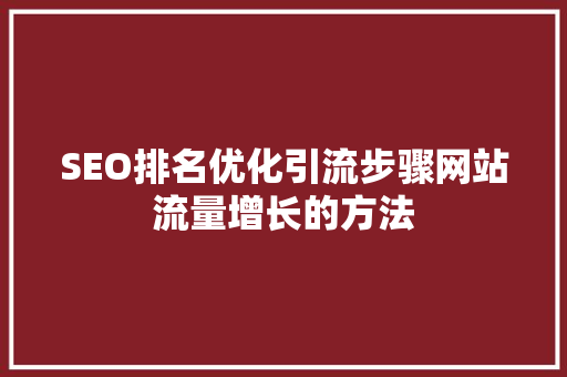 SEO排名优化引流步骤网站流量增长的方法