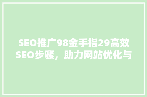 SEO推广98金手指29高效SEO步骤，助力网站优化与排名提升