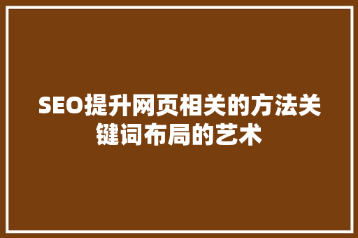 SEO提升网页相关的方法关键词布局的艺术