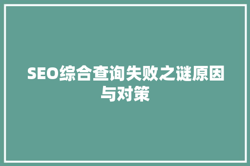 SEO综合查询失败之谜原因与对策