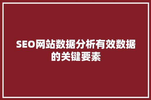 SEO网站数据分析有效数据的关键要素