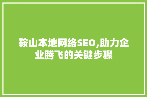 鞍山本地网络SEO,助力企业腾飞的关键步骤