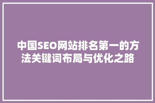 中国SEO网站排名第一的方法关键词布局与优化之路