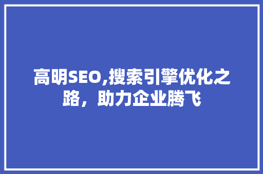 高明SEO,搜索引擎优化之路，助力企业腾飞