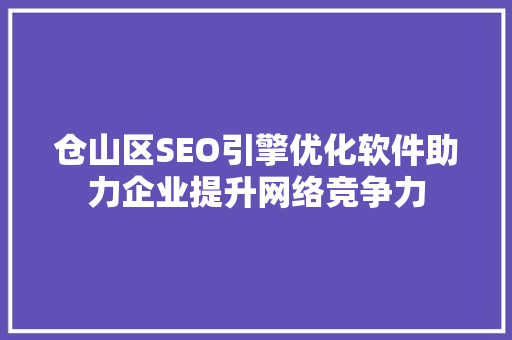 仓山区SEO引擎优化软件助力企业提升网络竞争力