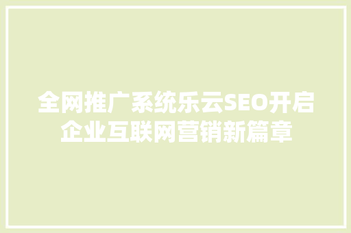 全网推广系统乐云SEO开启企业互联网营销新篇章