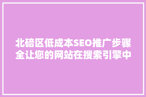 北碚区低成本SEO推广步骤全让您的网站在搜索引擎中脱颖而出