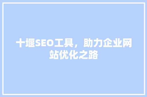 十堰SEO工具，助力企业网站优化之路