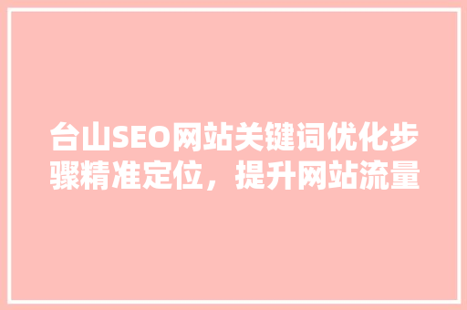 台山SEO网站关键词优化步骤精准定位，提升网站流量