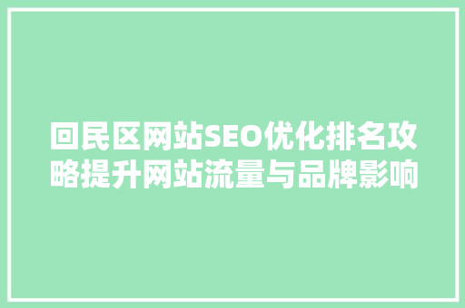 回民区网站SEO优化排名攻略提升网站流量与品牌影响力的方法
