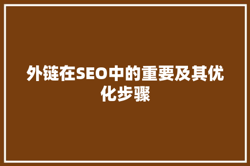 外链在SEO中的重要及其优化步骤