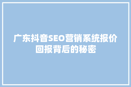 广东抖音SEO营销系统报价回报背后的秘密