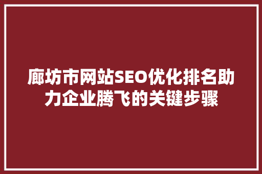 廊坊市网站SEO优化排名助力企业腾飞的关键步骤