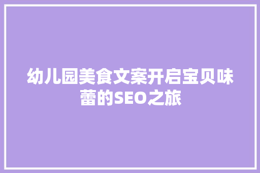 幼儿园美食文案开启宝贝味蕾的SEO之旅