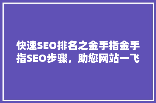 快速SEO排名之金手指金手指SEO步骤，助您网站一飞冲天
