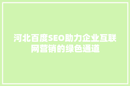 河北百度SEO助力企业互联网营销的绿色通道