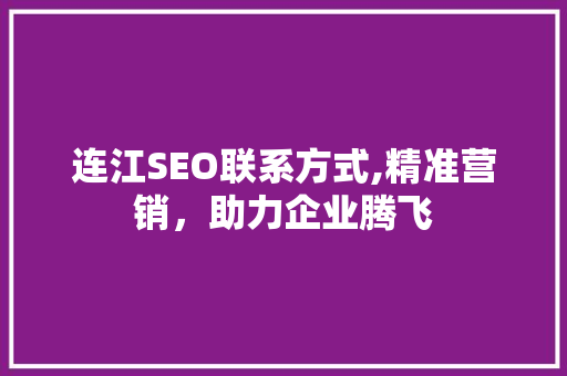 连江SEO联系方式,精准营销，助力企业腾飞