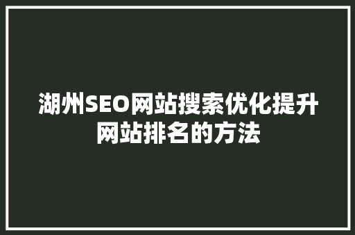 湖州SEO网站搜索优化提升网站排名的方法