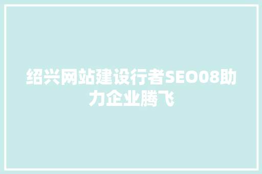 绍兴网站建设行者SEO08助力企业腾飞